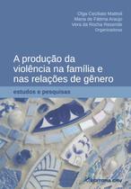 Livro - A produção da violência na família e nas relações de gênero Livro - A produção da violência na família e nas relações de gênero