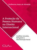 Livro - A proteção da pessoa humana no direito internacional: Conflitos armados, refugiados e discriminação racial