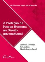 Livro - A proteção da pessoa humana no direito internacional: Conflitos armados, refugiados e discriminação racial Livro - A proteção da pessoa humana no direito internacional: Conflitos armados, refugiados e discriminação racial