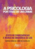 Livro - A psicologia por trás de um crime: efeito de consequências e regras na obediência às leis Livro - A psicologia por trás de um crime: efeito de consequências e regras na obediência às leis