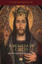 Livro - A Realeza de Cristo e a ideia de uma sociedade tradicional Livro - A Realeza de Cristo e a ideia de uma sociedade tradicional