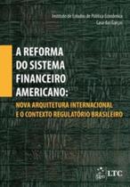 Livro - A Reforma do Sistema Financeiro Americano-Nova Arquitet.Internac.e o Contexto Regulatório Brasileiro