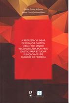 Livro - A Regressão Linear de Francis Galton (1822-1911) sendo reconstruída por meio das TIC para estudar Função Afim de padrões de medidas Livro - A Regressão Linear de Francis Galton (1822-1911) sendo reconstruída por meio das TIC para estudar Função Afim de padrões de medidas