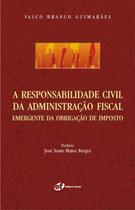 Livro - A responsabilidade civil da administração fiscal - Emergente da obrigação de imposto Livro - A responsabilidade civil da administração fiscal - Emergente da obrigação de imposto