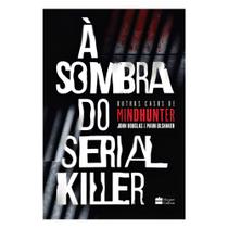 Livro À Sombra Do Serial Killer Outros Casos De Mindhunter John Douglas Mark Olshaker