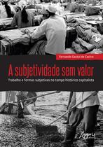 Livro - A subjetividade sem valor : trabalho e formas subjetivas no tempo histórico capitalista