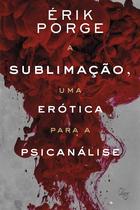 Livro - A sublimação, uma erótica para a psicanálise