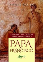 Livro - A Teoria do Cuidado no Humanismo do Papa Francisco Livro - A Teoria do Cuidado no Humanismo do Papa Francisco