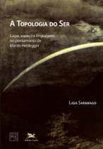 Livro - A topologia do ser - Lugar, espaço e linguagem no pensamento de Martin Heidegger