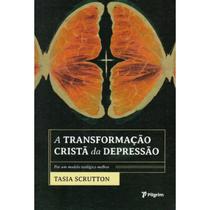 Livro A Transformação Cristã da Depressão: Por um Modelo Teológico Melhor - Tasia Scrutton - Editora Pilgrim