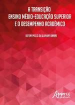 Livro - A transição ensino médio–educação superior e o desempenho acadêmico Livro - A transição ensino médio–educação superior e o desempenho acadêmico