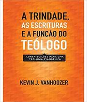 Livro: A Trindade, As Escrituras e a Função do Teólogo Kevin J. Vanhoozer - VIDA NOVA