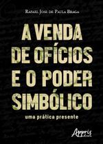 Livro - A venda de ofícios e o poder simbólico: uma prática presente Livro - A venda de ofícios e o poder simbólico: uma prática presente