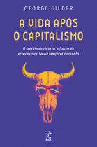 Livro - A vida após o capitalismo: O sentido da riqueza, o futuro da economia e a teoria temporal da moeda Livro - A vida após o capitalismo: O sentido da riqueza, o futuro da economia e a teoria temporal da moeda