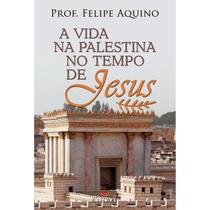 Livro A Vida na Palestina no tempo de Jesus - Professor Felipe Aquino Livro A Vida na Palestina no tempo de Jesus - Professor Felipe Aquino