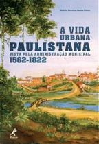 Livro - A vida urbana paulistana vista pela administração municipal 1562-1822