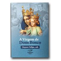 Livro A Virgem de Dom Bosco - Cleyson Fellipe SDB Livro A Virgem de Dom Bosco - Cleyson Fellipe SDB