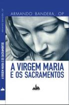 Livro - A VIRGEM MARIA E OS SACRAMENTOS Livro - A VIRGEM MARIA E OS SACRAMENTOS