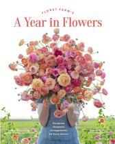 Livro A Year in Flowers Desenhando Arranjos da Floret Farm