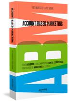 Livro - ABM Account-Based Marketing: Como acelerar o crescimento nas contas estratégicas com planos de marketing exclusivos