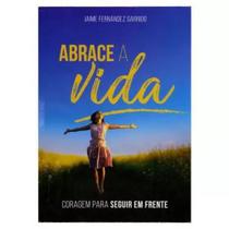 Livro: Abrace A Vida - Coragem Para Seguir Em Frente Jaime Fernandez Garrido - Pão Diário