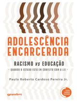 Livro - Adolescencia Encarcerada - Racismo Vs Educacao - Quando O Estado Esta Em Conflito Com A Lei