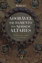 Livro - Adorável sacramento dos nossos altares: Meditações sobre a Eucaristia Livro - Adorável sacramento dos nossos altares: Meditações sobre a Eucaristia