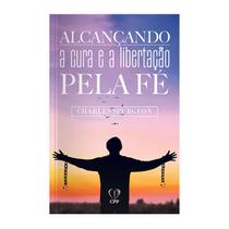 Livro - Alcançando a cura e a libertação pela fé Livro - Alcançando a cura e a libertação pela fé