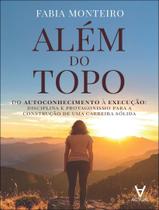 Livro - Alem Do Topo - Do Autoconhecimento A Execucao: Disciplina E Protagonismo Para A Construcao De Uma Carreira Solida