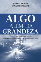 Livro Algo além da grandeza - Conversas com o cientista Humberto Maturana e a yoguini Dadi Janki - Editora Integrare