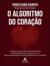 Livro - Algoritmo Do Coracao - Dilemas, Desafios E Perspectivas Estrategicas Do Uso Da I.A. No Relacionamento Entre Empresas E Clientes,O Livro - Algoritmo Do Coracao - Dilemas, Desafios E Perspectivas Estrategicas Do Uso Da I.A. No Relacionamento Entre Empresas E Clientes,O