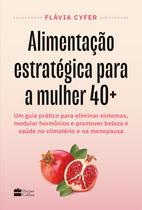 Livro - Alimentação estratégica para a mulher 40+: Um guia prático para eliminar sintomas, modular hormônios e promover beleza e saúde no climatério e na menopausa Livro - Alimentação estratégica para a mulher 40+: Um guia prático para eliminar sintomas, modular hormônios e promover beleza e saúde no climatério e na menopausa