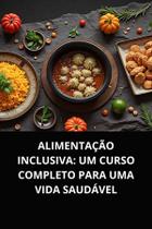 Livro Alimentação Inclusiva Um Curso Completo para Uma Vida Saudável