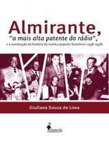 Livro - Almirante, "A Mais Alta Patente Do Radio", E A Construcao Da Historia Da Musica Popular Brasileira (1938-1958) - ALAMEDA EDITORIAL