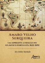 Livro - Amaro Velho Serqueira - Um aspirante a fidalgo no Atlântico português, 1622-1692 Livro - Amaro Velho Serqueira - Um aspirante a fidalgo no Atlântico português, 1622-1692