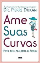 Livro Ame Suas Curvas- Perca Peso, Não Perca as Formas (Dr. Pierre Dukan)