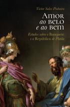 Livro - Amor ao belo e ao bem: Estudos sobre o Banquete e a República de Platão Livro - Amor ao belo e ao bem: Estudos sobre o Banquete e a República de Platão