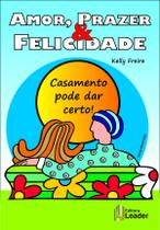 Livro - Amor, Prazer & Felicidade. Casamento Pode Dar Certo!