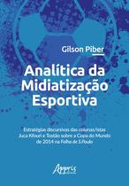 Livro - Analítica da midiatização esportiva: estratégias discursivas das colunas/istas juca kfouri e tostão sobre a copa do mundo de 2014 na folha de s.paulo