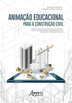Livro - Animação educacional para a construção civil: desenvolvimento de animação educacional para os trabalhadores da construção civil com base na construção enxuta
