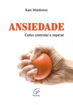 Livro - Ansiedade: Como controlar e superar Livro - Ansiedade: Como controlar e superar