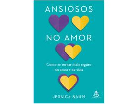 Livro Ansiosos no Amor Como se tornar mais seguro no amor e na vida Jessica Baum