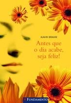 Livro - Antes Que O Dia Acabe, Seja Feliz!