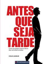 Livro - Antes Que Seja Tarde - Como Proteger Nossos Filhos Das Escolhas Erradas