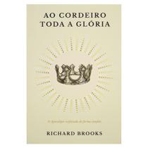 Livro: Ao Cordeiro Toda a Glória | Richard Brooks -