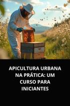 Livro apicultura urbana na prática um curso para iniciantes