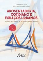 Livro - Aposentadoria, cotidiano e espaços urbanos: vivências na cidade de florianópolis