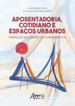 Livro - Aposentadoria, cotidiano e espaços urbanos: vivências na cidade de florianópolis Livro - Aposentadoria, cotidiano e espaços urbanos: vivências na cidade de florianópolis