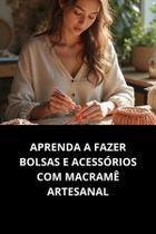 Livro Aprenda A Fazer Bolsas E Acessórios Com Macramê Artesanal