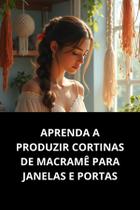 Livro Aprenda A Produzir Cortinas De Macramê Para Janelas E Portas